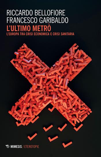 L' ultimo metrò. L'Europa tra crisi economica e crisi sanitaria - Riccardo Bellofiore, Francesco Garibaldo - Libro Mimesis 2022, Eterotopie | Libraccio.it