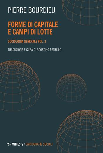 Sociologia generale. Vol. 3: Forme di capitale e campi di lotte - Pierre Bourdieu - Libro Mimesis 2024, Cartografie sociali | Libraccio.it