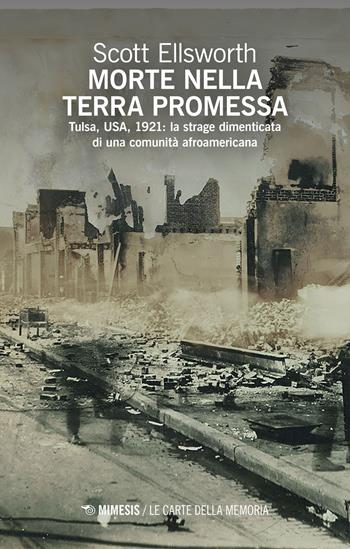 Morte nella terra promessa. Tulsa, USA, 1921: la strage dimenticata di una comunità afroamericana - Scott Ellsworth - Libro Mimesis 2022, Le carte della memoria | Libraccio.it