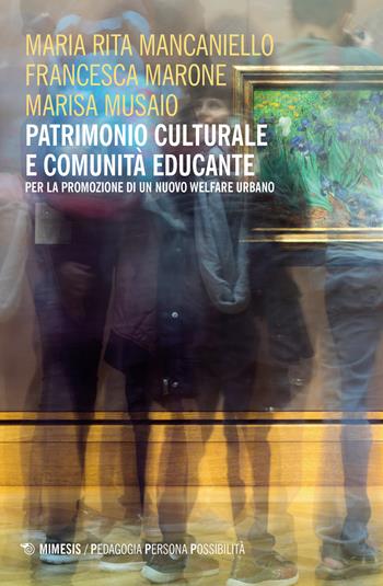 Patrimonio culturale e comunità educante per la promozione di un nuovo welfare urbano - Maria Rita Mancaniello, Francesco Marone, Marisa Musaio - Libro Mimesis 2023, Pedagogia, persona, possibilità | Libraccio.it