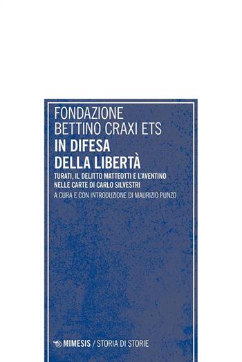 In difesa della libertà. Turati, il delitto Matteotti e l’Aventino nelle carte di Carlo Silvestri  - Libro Mimesis 2022, Storia di storie | Libraccio.it