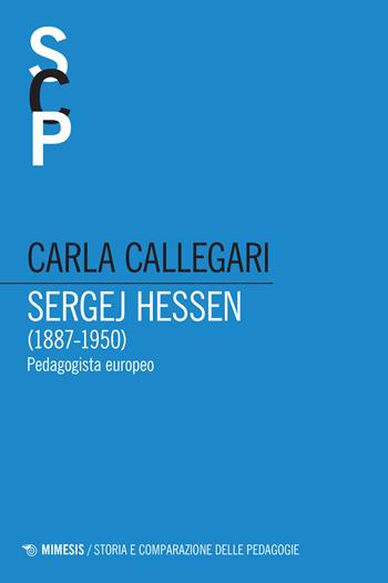 Sergej Hessen (1887-1950). Pedagogista europeo - Carla Callegari - Libro Mimesis 2022, Storia e storie del mondo contemporaneo | Libraccio.it