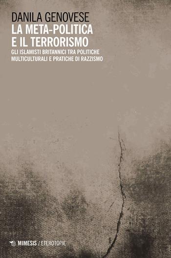 La meta-politica e il terrorismo. Gli islamisti britannici tra politiche multiculturali e pratiche di razzismo - Danila Genovese - Libro Mimesis 2023, Eterotopie | Libraccio.it