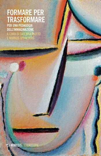 Formare per trasformare. Per una pedagogia dell'immaginazione  - Libro Mimesis 2022, Eterotopie | Libraccio.it