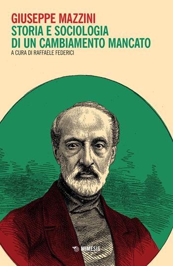 Giuseppe Mazzini. Storia e sociologia di un cambiamento mancato  - Libro Mimesis 2022, Mimesis | Libraccio.it