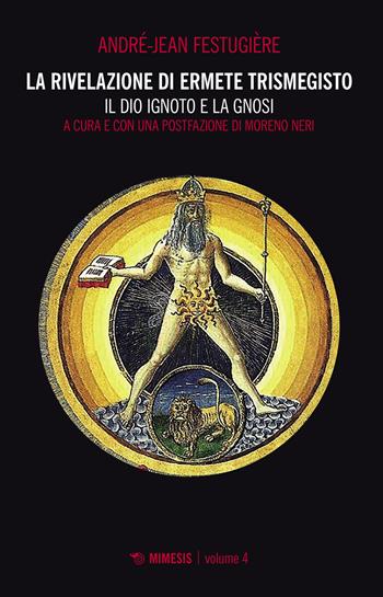 La rivelazione di Ermete Trismegisto. Vol. 4: Il Dio ignoto e la gnosi - André-Jean Festugière - Libro Mimesis 2023, Mimesis | Libraccio.it