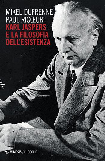 Karl Jaspers e la filosofia dell'esistenza - Mikel Dufrenne, Paul Ricoeur - Libro Mimesis 2024, Filosofie | Libraccio.it