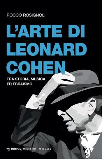 L'arte di Leonard Cohen. Tra storia, musica ed ebraismo - Rocco Rosignoli - Libro Mimesis 2022, Musica contemporanea | Libraccio.it