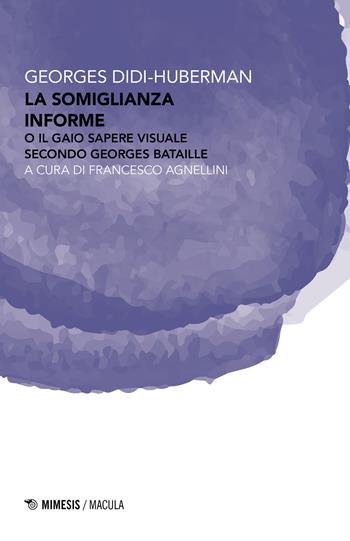 La somiglianza informe o Il gaio sapere visuale secondo Georges Bataille - Georges Didi-Huberman - Libro Mimesis 2023, Macula | Libraccio.it