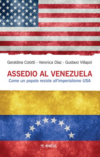 Assedio al Venezuela. Come un popolo resiste all'imperialismo USA - Geraldina Colotti, Veronica Diaz, Gustavo Villapol - Libro Mimesis 2022, Mimesis | Libraccio.it