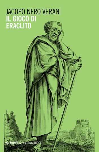 Il gioco di Eraclito - Jacopo Nero Verani - Libro Mimesis 2023, Catena aurea | Libraccio.it