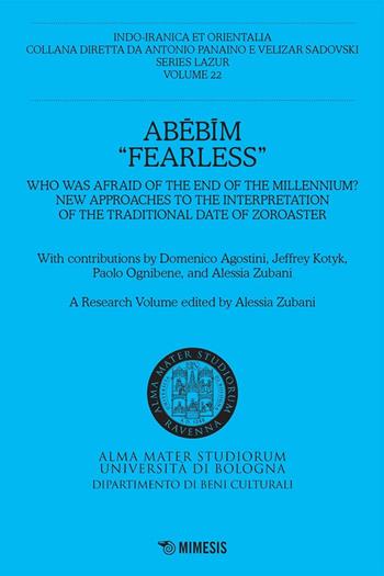 Abebim «Fearless». Who was afraid of the end of the Millennium? New approaches to the interpretation of the traditional date of Zoroaster  - Libro Mimesis 2022, Indo-iranica et orientalia. Series Lazur | Libraccio.it
