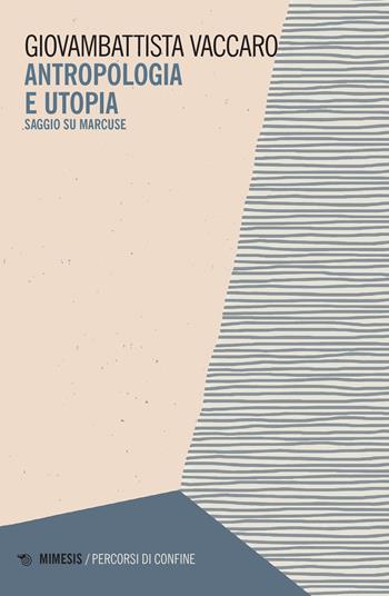 Antropologia e utopia. Saggio su Marcuse - Giovambattista Vaccaro - Libro Mimesis 2022, Percorsi di confine | Libraccio.it