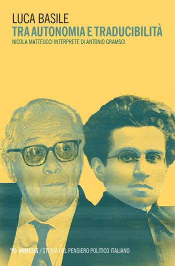 Tra autonomia e traducibilità. Nicola Matteucci interprete di Antonio Gramsci - Luca Basile - Libro Mimesis 2022, Storia del pensiero politico italiano | Libraccio.it