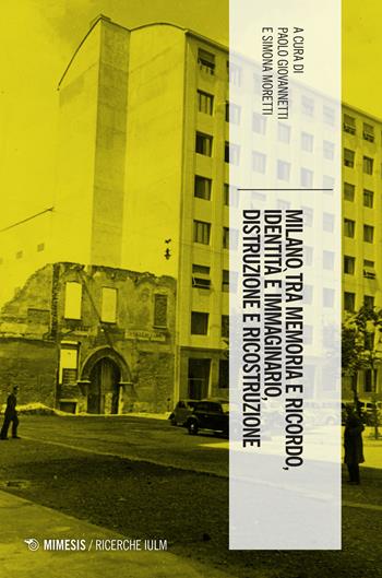 Milano tra memoria e ricordo, identità e immaginario, distruzione e ricostruzione - Moretti - Libro Mimesis 2023, Ricerche IULM. Comunicazione, arti e media | Libraccio.it