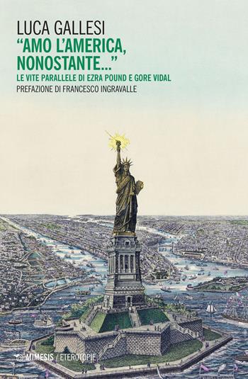 «Amo l'America, nonostante...» Le vite parallele di Ezra Pound e Gore Vidal - Luca Gallesi - Libro Mimesis 2022, Eterotopie | Libraccio.it
