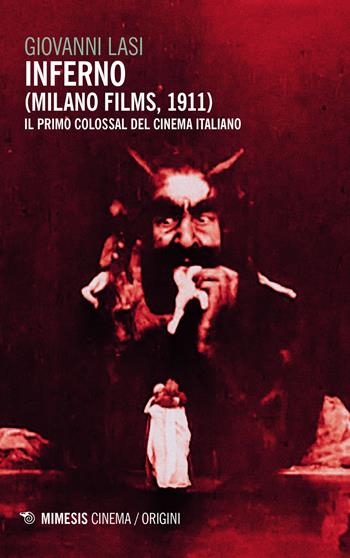 Inferno (Milano Films 1911). Il primo colossal del cinema italiano - Giovanni Lasi - Libro Mimesis 2023, Cinema / Minima | Libraccio.it