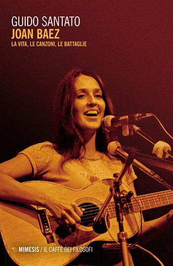 Joan Baez. La vita, le canzoni, le battaglie - Guido Santato - Libro Mimesis 2023, Musica contemporanea | Libraccio.it