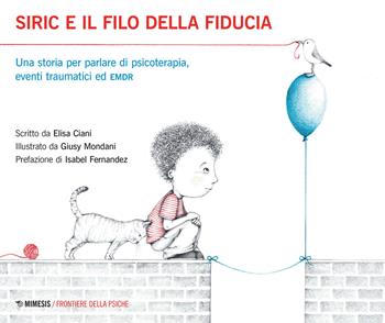 Siric e il filo della fiducia. Una storia per parlare di psicoterapia, eventi traumatici ed EMDR. Ediz. illustrata - Elisa Ciani, Mondani - Libro Mimesis 2022, Frontiere della psiche | Libraccio.it