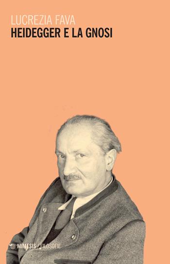 Heidegger e la gnosi - Lucrezia Fava - Libro Mimesis 2022, Filosofie | Libraccio.it