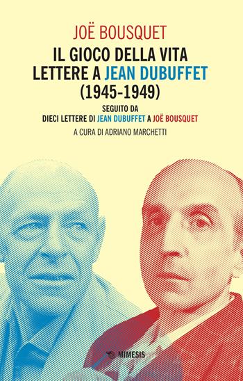 Il gioco della vita. Lettere a Jean Debuffet (1945-1949). Seguito da dieci lettere di Jean Dubuffet a Joë Bousquet - Joë Bousquet - Libro Mimesis 2022, Minima / Volti | Libraccio.it
