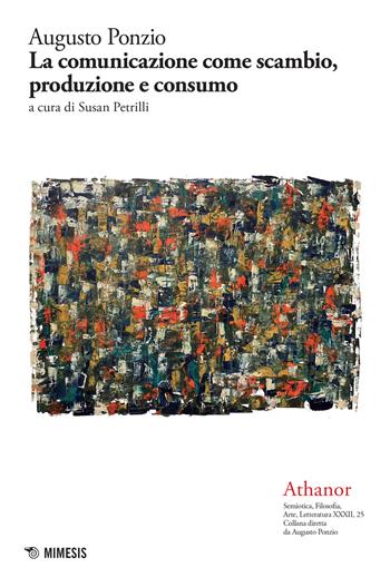 Athanor. Vol. 25: comunicazione come scambio, produzione e consumo, La. - Augusto Ponzio - Libro Mimesis 2022, Athanor | Libraccio.it