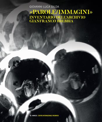 «Parole/immagini». Inventario dell'archivio Gianfranco Brebbia - Giovanni Luca Dilda - Libro Mimesis 2022, Centro internazionale insubrico. Atti di convegni | Libraccio.it