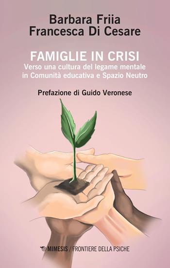 Famiglie in crisi. Verso una cultura del legame mentale in comunità educativa e spazio neutro - Barbara Friia, Francesca Di Cesare - Libro Mimesis 2022, Frontiere della psiche | Libraccio.it