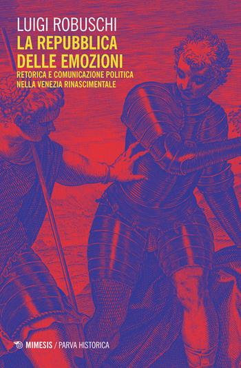 La repubblica delle emozioni. Retorica e comunicazione politica nella Venezia rinascimentale - Luigi Robuschi - Libro Mimesis 2022, Parva historica | Libraccio.it