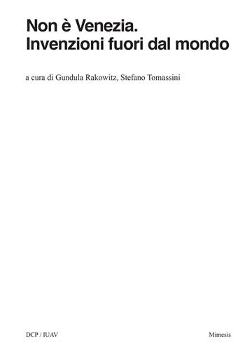 Non è Venezia. Invenzioni fuori dal mondo - Gundula Rakowitz, Stefano Tomassini - Libro Mimesis 2022, DCP/IUAV | Libraccio.it