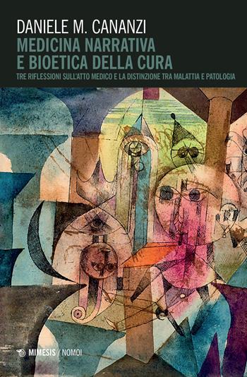 Medicina narrativa e bioetica della cura. Tre riflessioni sull'atto medico e la distinzione tra malattia e patologia - Daniele Cananzi - Libro Mimesis 2023, Nomoi | Libraccio.it