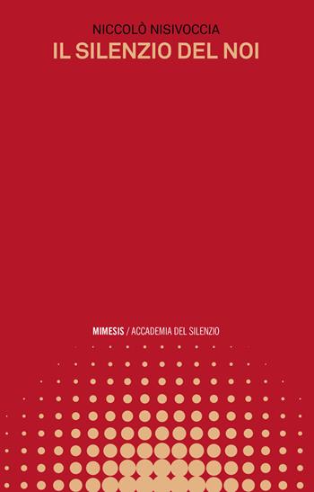 Il silenzio del noi - Niccolò Nisivoccia - Libro Mimesis 2023, Accademia del silenzio | Libraccio.it