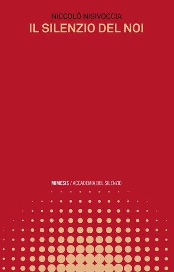 Il silenzio del noi - Niccolò Nisivoccia - Libro Mimesis 2023, Accademia del silenzio | Libraccio.it
