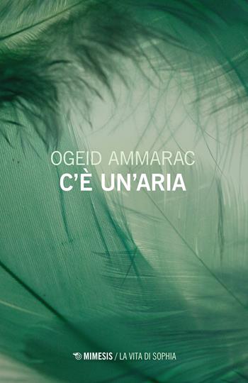 C'è un'aria - Ogeid Ammarac - Libro Mimesis 2023, La vita di Sophia | Libraccio.it