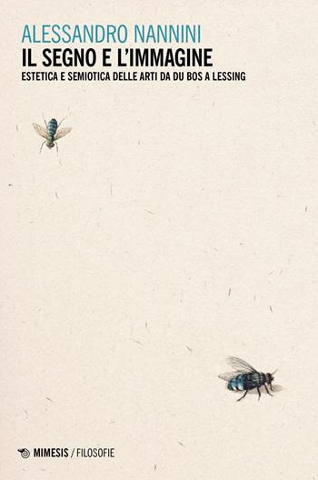 Il segno e l'immagine. Estetica e semiotica delle arti da Du Bos a Lessing - Alessandro Nannini - Libro Mimesis 2023, Filosofie | Libraccio.it