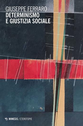 Determinismo e giustizia sociale - Giuseppe Ferraro - Libro Mimesis 2023, Eterotopie | Libraccio.it