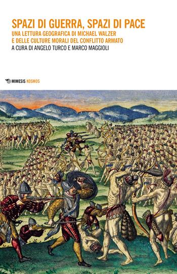 Spazi di guerra, spazi di pace. Una lettura geografica di Michael Walzer e delle culture morali del conflitto armato - Turco - Libro Mimesis 2023, Kosmos | Libraccio.it