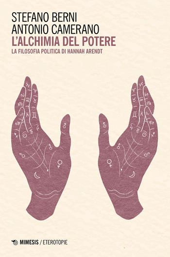 L'alchimia del potere. La filosofia politica di Hannah Arendt - Stefano Berni, Antonio Camerano - Libro Mimesis 2023, Eterotopie | Libraccio.it