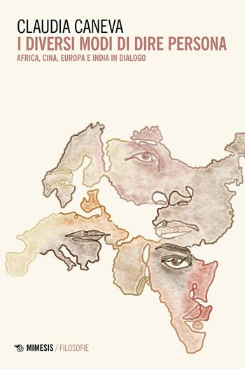 I diversi modi di dire persona. Africa, Cina, Europa e India in dialogo - Claudia Caneva - Libro Mimesis 2023, Filosofie | Libraccio.it