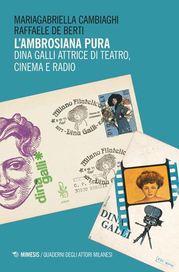 L'ambrosiana pura. Dina Galli attrice di teatro, cinema e radio - Mariagabriella Cambiaghi, Raffaele De Berti - Libro Mimesis 2023, Quaderni di millepiani | Libraccio.it