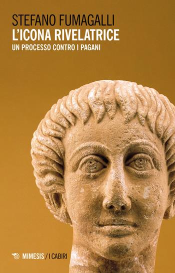 L'icona rivelatrice. Un processo contro i pagani - Stefano Fumagalli - Libro Mimesis 2023, I cabiri | Libraccio.it