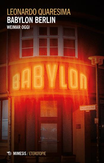 Babylon Berlin. Weimar oggi - Leonardo Quaresima - Libro Mimesis 2023, Minima / Eterotopie | Libraccio.it