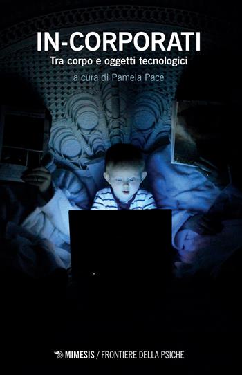 In-corporati. Tra corpo e oggetti tecnologici  - Libro Mimesis 2023, Frontiere della psiche | Libraccio.it