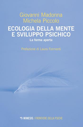 Ecologia della mente e sviluppo psichico. La forma aperta - Giovanni Madonna, Michela Piccolo - Libro Mimesis 2023, Frontiere della psiche | Libraccio.it