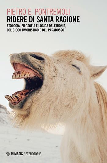 Ridere di santa ragione. Etologia, filosofia e logica dell'ironia, del gioco umoristico e del paradosso - Pietro E. Pontremoli - Libro Mimesis 2023, Eterotopie | Libraccio.it