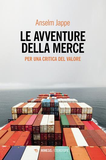Le avventure della merce. Per una critica del valore - Anselm Jappe - Libro Mimesis 2022, Mimesis | Libraccio.it