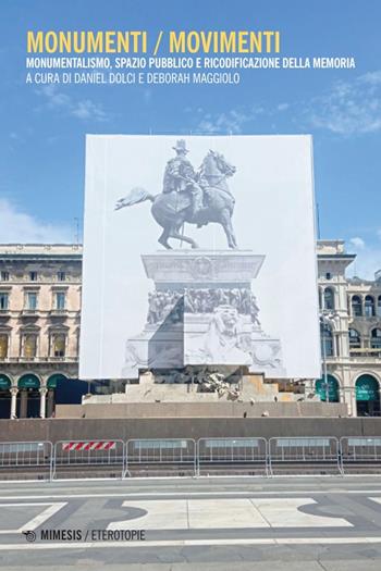 Monumenti / movimenti. Monumentalismo, spazio pubblico e ricodificazione della memoria - Maggiolo - Libro Mimesis 2024, Eterotopie | Libraccio.it