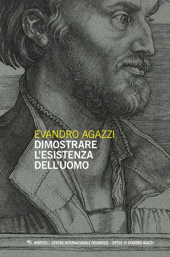 Dimostrare l'esistenza dell'uomo - Evandro Agazzi - Libro Mimesis 2023, Centro internazionale insubrico. Opere di Evandro Agazzi | Libraccio.it