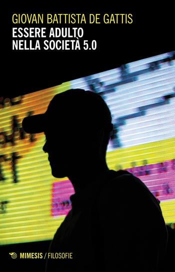 Essere adulto nella società 5.0 - Giovan Battista De Gattis - Libro Mimesis 2023, Il caffè dei filosofi | Libraccio.it