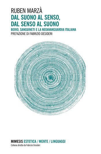 Dal suono al senso, dal senso al suono. Berio, Sanguineti e la neoavanguardia italiana - Ruben Marzà - Libro Mimesis 2023, Estetica/Mente/Linguaggi | Libraccio.it